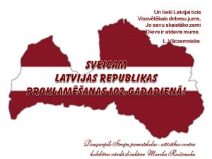 Sveicam Latvijas Republikas proklamēšanas 102.gadadienā!